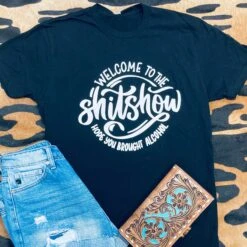 Welcome To The Shit Show, Hope You Brought The Alcohol Tee